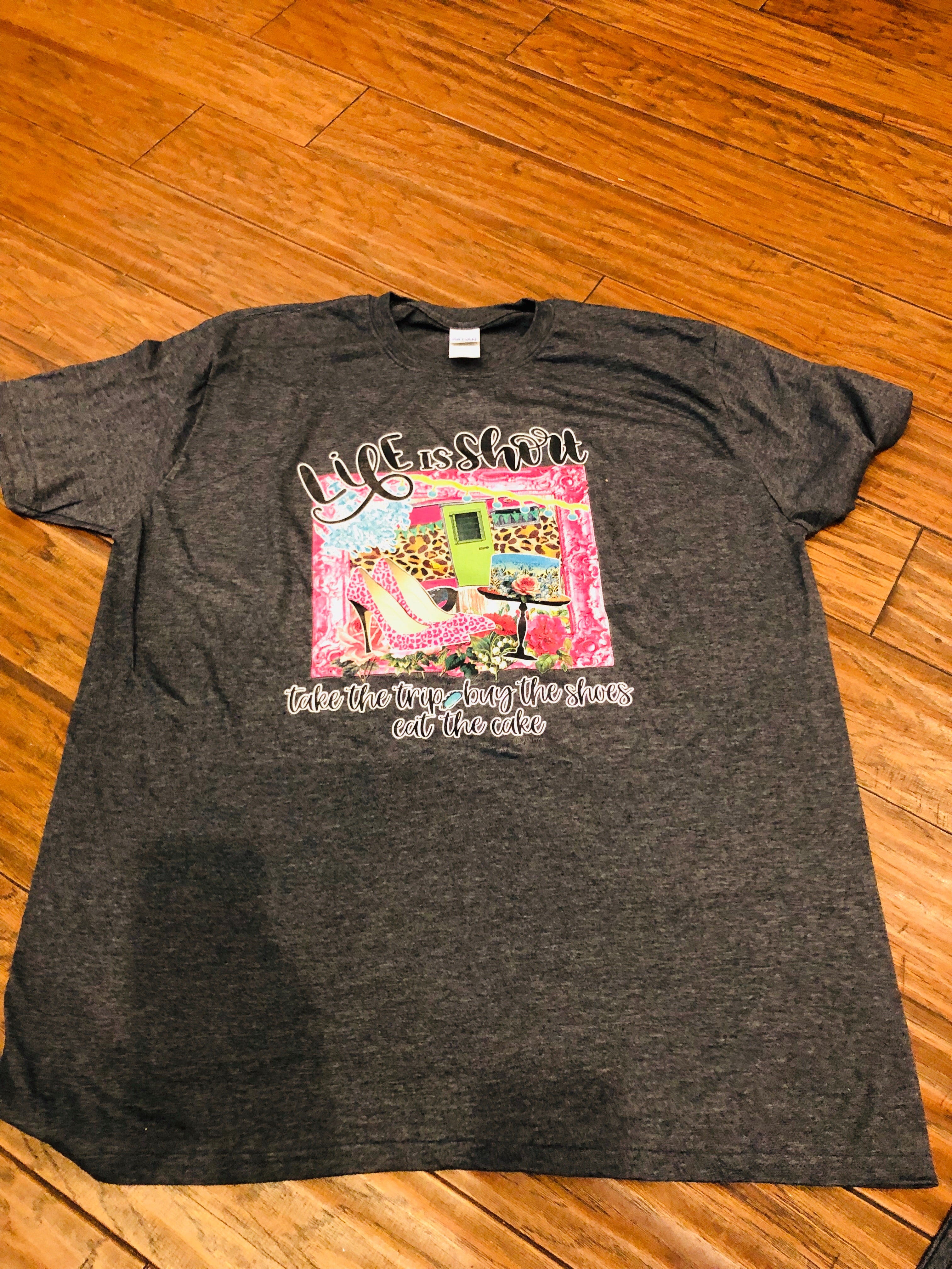 Life is Short...Take the Trip, Buy the Shoes, Eat the Cake